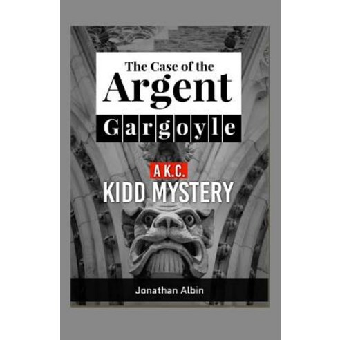 (영문도서) The Case Of The Argent Gargoyle: A K.C. Kidd Mystery Paperback, Createspace Independent Pub..., English, 9781519351357
