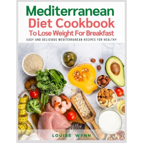 Mediterranean Diet Cookbook To Lose Weight For Breakfast: Easy and Delicious Mediterranean Recipes f... Paperback, Independently Published, English, 9798701465266