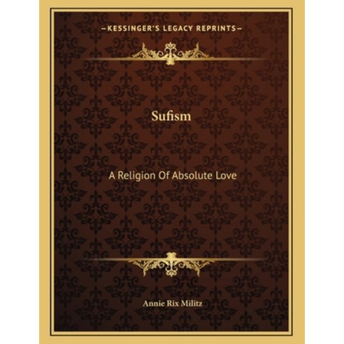 Sufism: A Religion of Absolute Love Paperback, Kessinger Publishing, English, 9781163045961