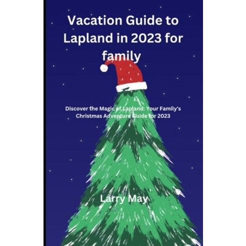 (영문도서) Vacation Guide to Lapland in 2023 for family: "Discover the Magic of Lapland: Your Family''s C... Paperback, Independently Published, English, 9798868108686