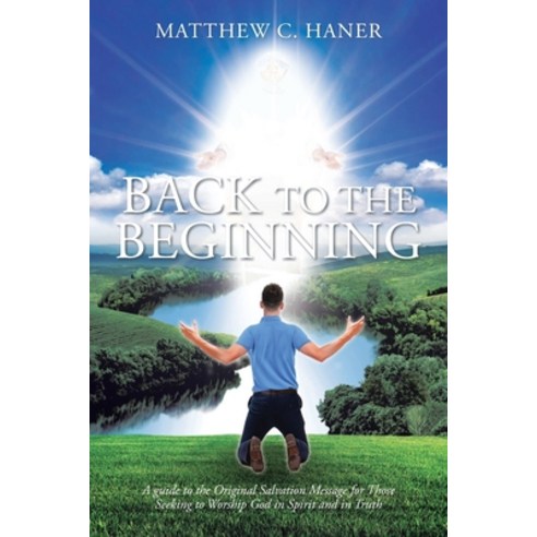 (영문도서) Back to The Beginning: A guide to the Original Salvation Message for Those Seeking to Worship... Paperback, Christian Faith Publishing, English, 9798887511115