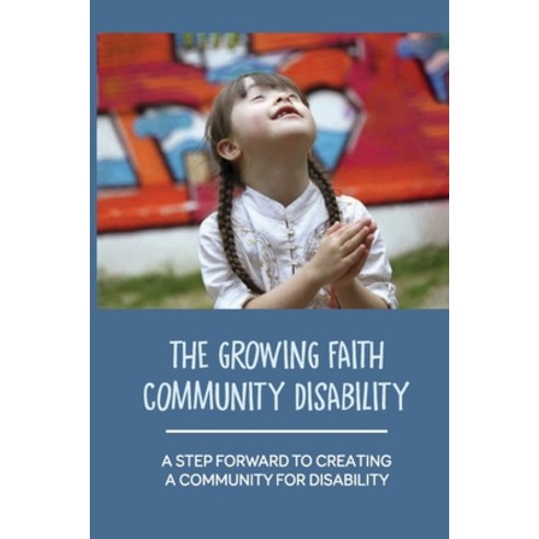 (영문도서) The Growing Faith Community Disability: A Step Forward To Creating A Community For Disability... Paperback, Independently Published, English, 9798530906640