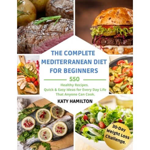 The Complete Mediterranean Diet for Beginners: 550 Healthy Recipes. Quick & Easy Ideas for Every Day... Paperback, Katy Hamilton, English, 9781802534054
