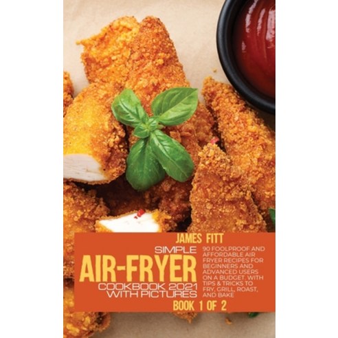(영문도서) Simple Air-Fryer Cookbook 2021 with Pictures: 90 Foolproof and Affordable Air Fryer Recipes f... Hardcover, Gianluca Bosi, English, 9781803214511