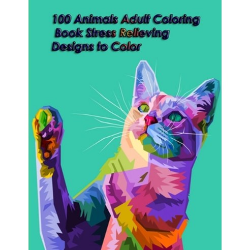 100 Animals Adult Coloring Book Stress Relieving Designs to Color: 100 Animals Adult Coloring Book: ... Paperback, Independently Published, English, 9798591913687