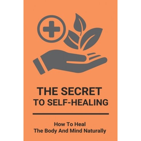 The Secret To Self-Healing: How To Heal The Body And Mind Naturally: How To Get Energy Fast Paperback, Independently Published, English, 9798732046168