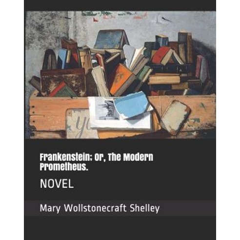 Frankenstein; Or the Modern Prometheus.: Novel Paperback, Independently Published