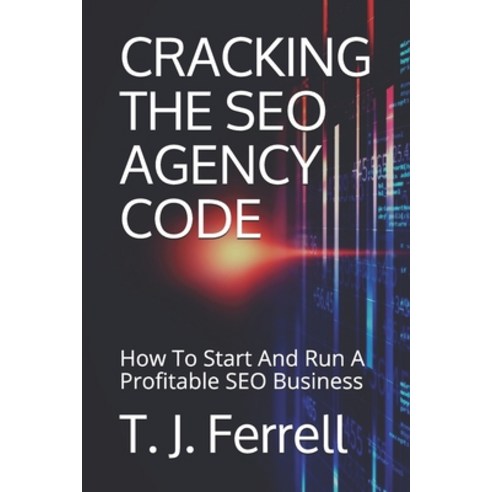 Cracking the Seo Agency Code: How To Start And Run A Profitable SEO Business Paperback, Independently Published