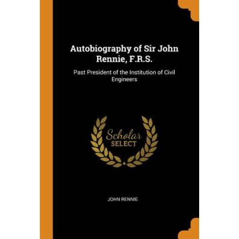 (영문도서) Autobiography of Sir John Rennie F.R.S.: Past President of the Institution of Civil Engineers Paperback, Franklin Classics, English, 9780342399369