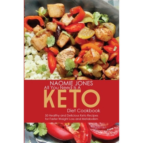(영문도서) All You Need Is a Keto Diet Cookbook: 50 Healthy and Delicious Keto Recipes for Faster Weight... Paperback, Naomie Jones, English, 9781801710527
