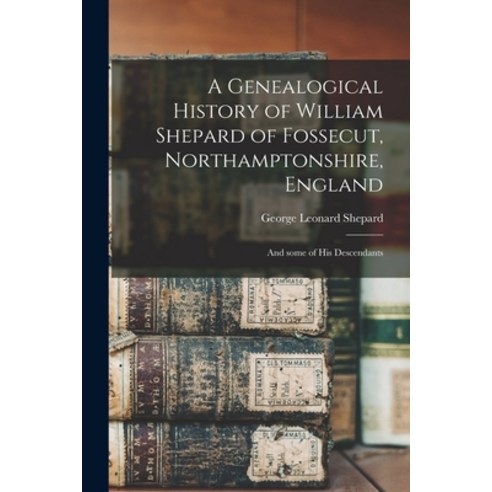 (영문도서) A Genealogical History of William Shepard of Fossecut Northamptonshire England: and Some of... Paperback, Legare Street Press, English, 9781014750440