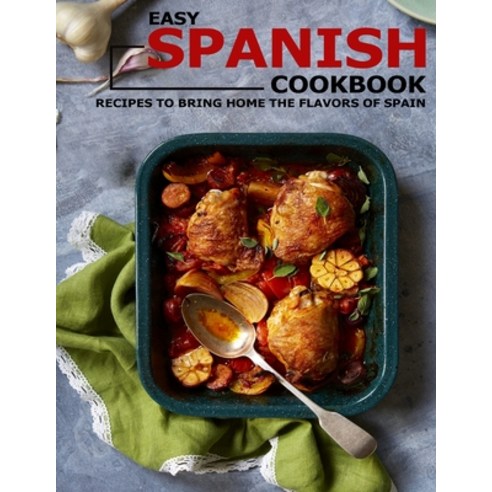 (영문도서) Easy Spanish Cookbook: Recipes to Bring Home the Flavors of Spain Paperback, Independently Published, English, 9798512781432