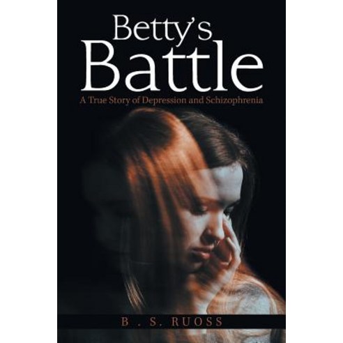 (영문도서) Betty''S Battle: A True Story of Depression and Schizophrenia Paperback, Xlibris Us, English, 9781984552662