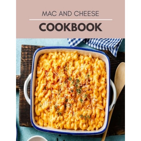Mac And Cheese Cookbook: Easy flavorful and creamy Recipes America''s Favorite Mac and Cheese Paperback, Independently Published