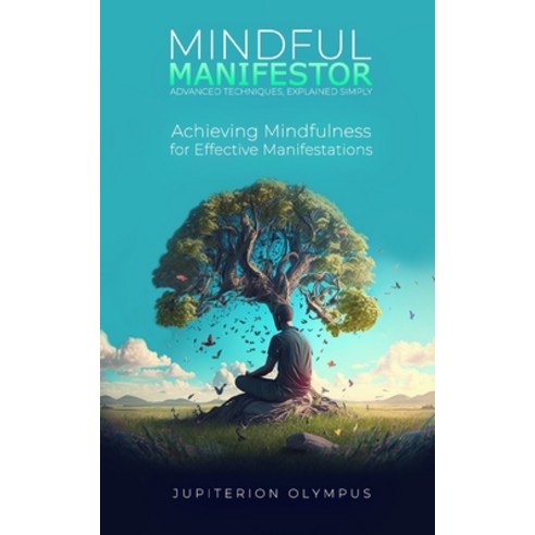 (영문도서) Mindful Manifestor: Achieving Mindfulness for Effective Manifestations Paperback, Independently Published, English, 9798377418399