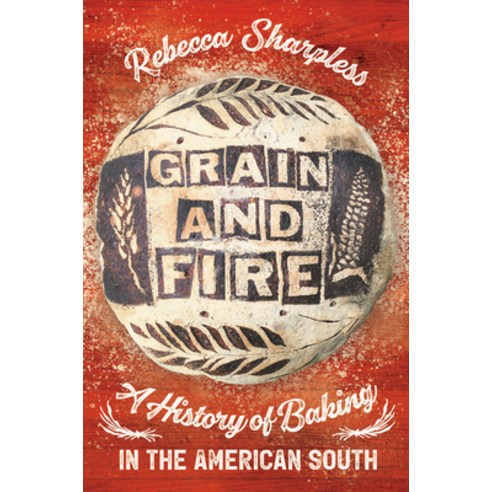 (영문도서) Grain and Fire: A History of Baking in the American South Hardcover, University of North Carolin..., English, 9781469668369