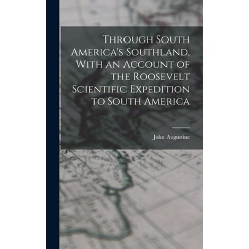 (영문도서) Through South America''s Southland With an Account of the Roosevelt Scientific Expedition to ... Hardcover, Legare Street Press, English, 9781016906890