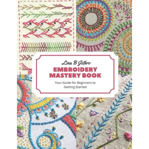 (영문도서) Embroidery Mastery Book: Your Guide for Beginners to Getting Started Paperback, Independently Published, English, 9798858118756