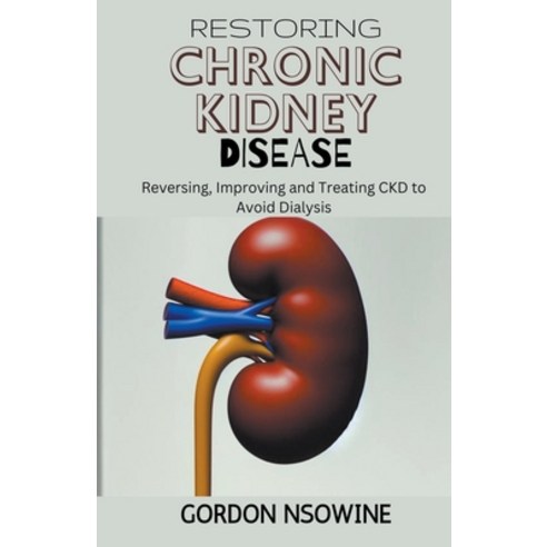 (영문도서) Restoring Chronic Kidney Disease: Restoring Preserving and Improving CKD to Avoid Dialysis Paperback, Anafo Francis, English, 9798223611530