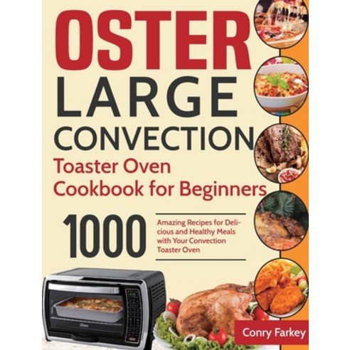 (영문도서) Oster Large Convection Toaster Oven Cookbook for Beginners: 1000-Day Amazing Recipes for Deli... Hardcover, Jake Cookbook, English, 9781954703506