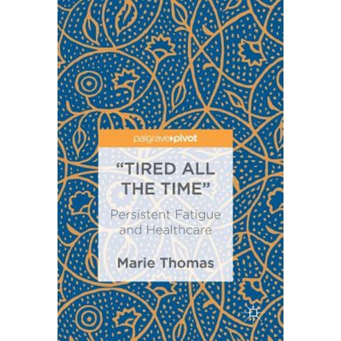 (영문도서) "Tired All the Time": Persistent Fatigue and Healthcare Hardcover, Palgrave Pivot, English, 9783319939124