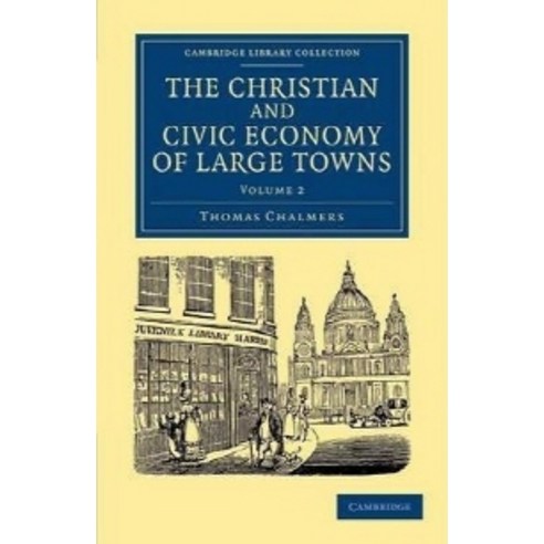 The Christian and Civic Economy of Large Towns:Volume 2, Cambridge University Press