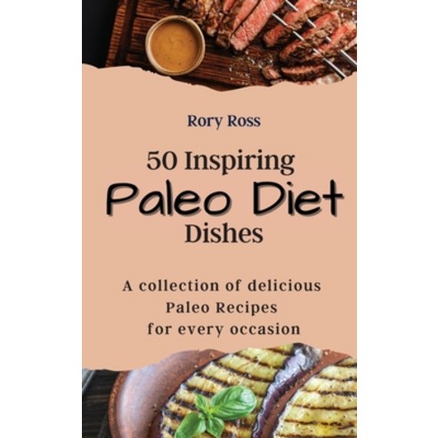 (영문도서) 50 Inspiring Paleo Diet Dishes: A collection of delicious Paleo Recipes for every occasion Hardcover, Rory Ross, English, 9781803421742