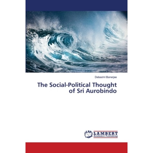 The Social-Political Thought of Sri Aurobindo Paperback, LAP Lambert Academic Publis..., English, 9786139929580