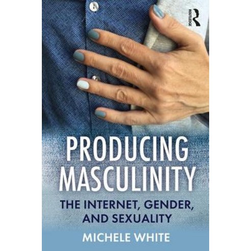 Producing Masculinity: The Internet Gender and Sexuality Paperback, Routledge, English, 9780367150822