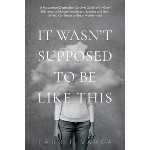 It Wasn''t Supposed to be Like This: A Postpartum Depression Survival Guide With Over 100 Ideas to Ma... Paperback, Library and Archives Canada, English, 9780994815934