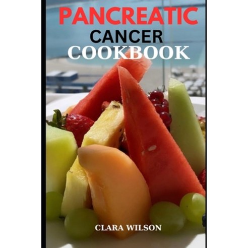 (영문도서) The Pancreatic Cancer Cookbook: Balancing Nutritional Support and Culinary Comfort in the Fig... Paperback, Independently Published, English, 9798871897553