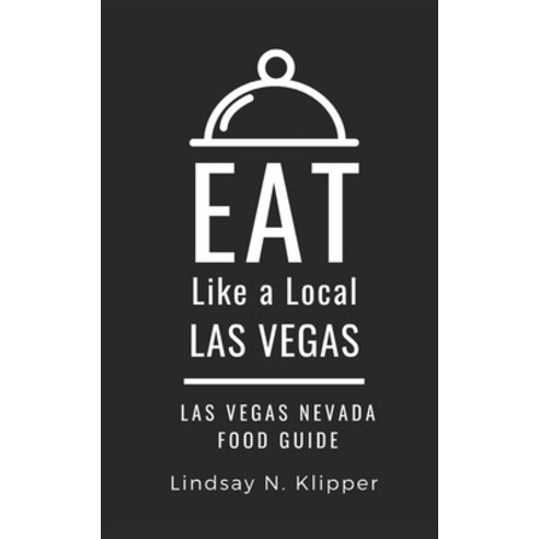 Eat Like a Local- Las Vegas: Las Vegas Nevada Food Guide Paperback, Independently Published