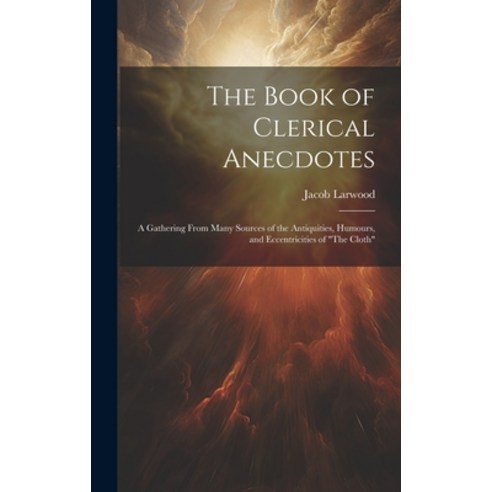 (영문도서) The Book of Clerical Anecdotes: A Gathering From Many Sources of the Antiquities Humours an... Hardcover, Legare Street Press, English, 9781020079702