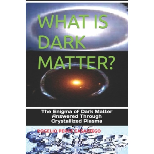 (영문도서) What Is Dark Matter?: The Enigma of Dark Matter Answered Through Crystallized Plasma. Paperback, Independently Published, English, 9798859050642
