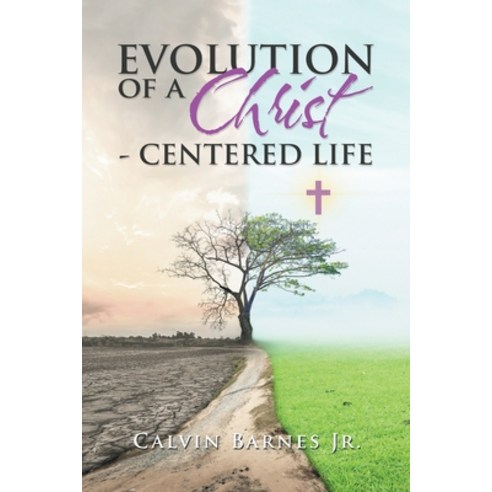 Evolution of a Christ- Centered Life Paperback, Xlibris Us
