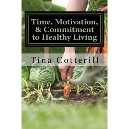 (영문도서) Time Motivation & Commitment to Healthy Living: A Health and Wellness Coaching workbook Paperback, Createspace Independent Pub..., English, 9781975993382