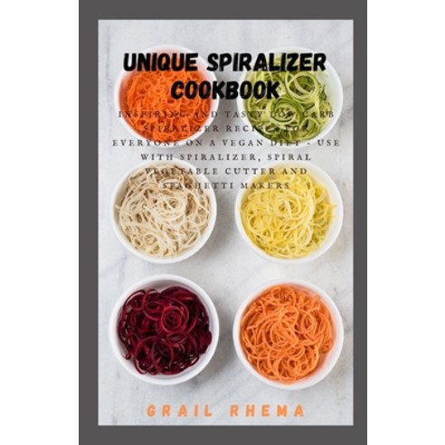 (영문도서) Unique Spiralizer Cookbook: Inspiring and Tasty Low Carb Spiralizer Recipes for Everyone on a... Paperback, Independently Published, English, 9798500573193