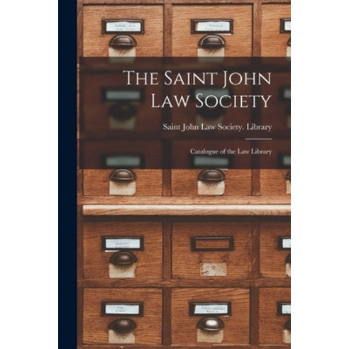 (영문도서) The Saint John Law Society [microform]: Catalogue of the Law Library Paperback, Legare Street Press, English, 9781015101722