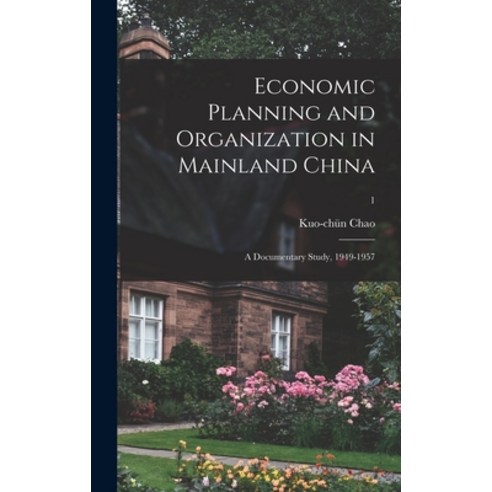 (영문도서) Economic Planning and Organization in Mainland China: a Documentary Study 1949-1957; 1 Hardcover, Hassell Street Press, English, 9781013502057