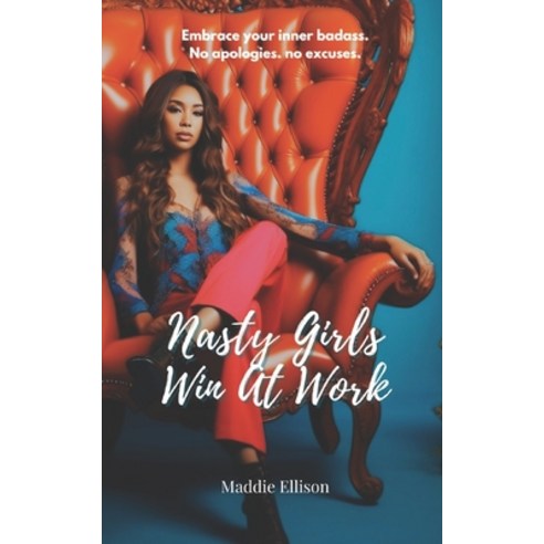(영문도서) Nasty Girls Win At Work: Embrace Your Inner Badass No Apologies No Excuses Paperback, Independently Published, English, 9798328626187