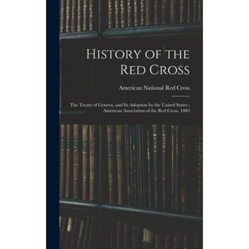 (영문도서) History of the Red Cross: The Treaty of Geneva and Its Adoption by the United States; Americ... Hardcover, Legare Street Press, English, 9781015731677