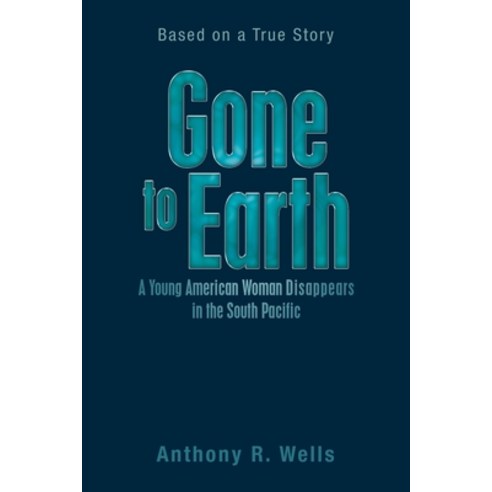 (영문도서) Gone to Earth a Young American Woman Disappears in the South Pacific: Based on a True Story Paperback, Xlibris Us, English, 9781669853541