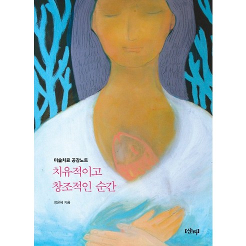 치유적이고 창조적인 순간:미술치료 공감노트, 샨티, 정은혜