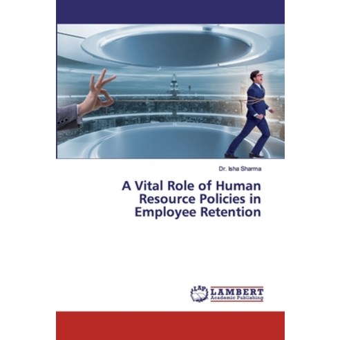 A Vital Role of Human Resource Policies in Employee Retention Paperback, LAP Lambert Academic Publishing