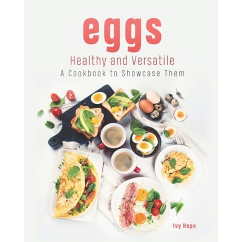 Eggs - Healthy and Versatile: A Cookbook to Showcase Them Paperback, Independently Published, English, 9798709954151