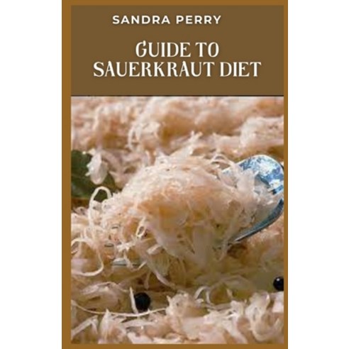 (영문도서) Guide to Sauerkraut Diet: sauerkraut" is a German word that means sour cabbage. Paperback, Independently Published, English, 9798393759797