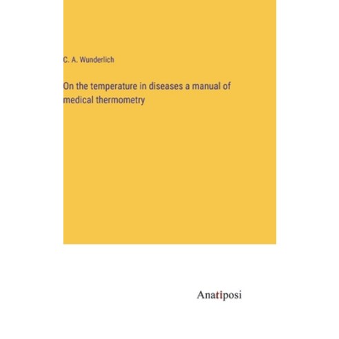 (영문도서) On the temperature in diseases a manual of medical thermometry Hardcover, Anatiposi Verlag, English, 9783382136253