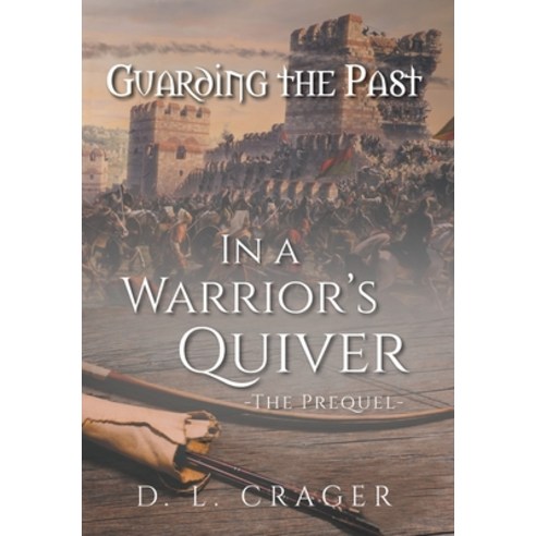 (영문도서) Guarding the Past: In a Warrior''s Quiver: The Prequel Hardcover, Christian Faith Publishing,..., English, 9781639034765