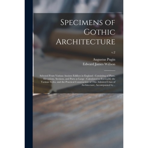 (영문도서) Specimens of Gothic Architecture: Selected From Various Ancient Edifices in England: Consisti... Paperback, Legare Street Press, English, 9781014252135