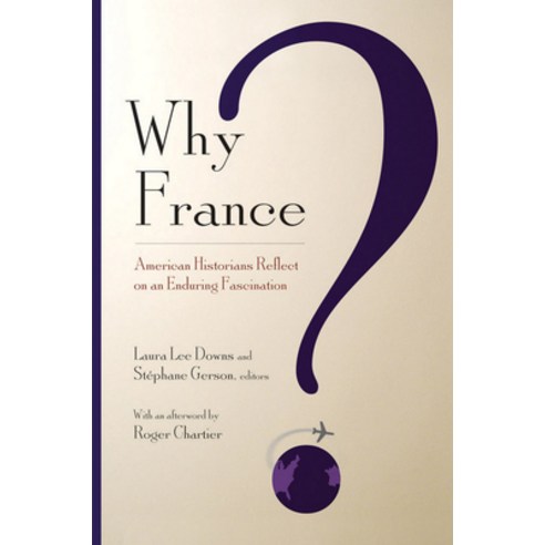 Why France?: American Historians Reflect on an Enduring Fascination Paperback, Cornell University Press